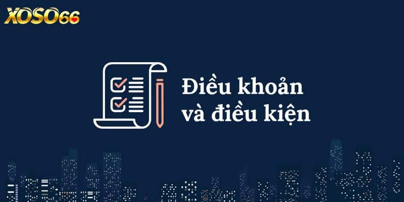 Đáp ứng nghiêm ngặt những điều khoản điều kiện tại Xoso66